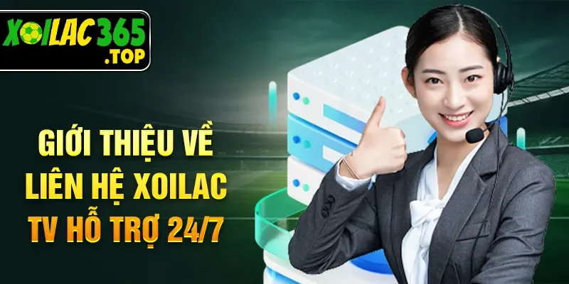 Giới thiệu về liên hệ Xoilac TV hỗ trợ 24/7