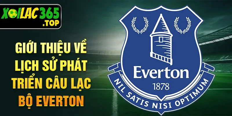 Giới thiệu về lịch sử phát triển câu lạc bộ Everton