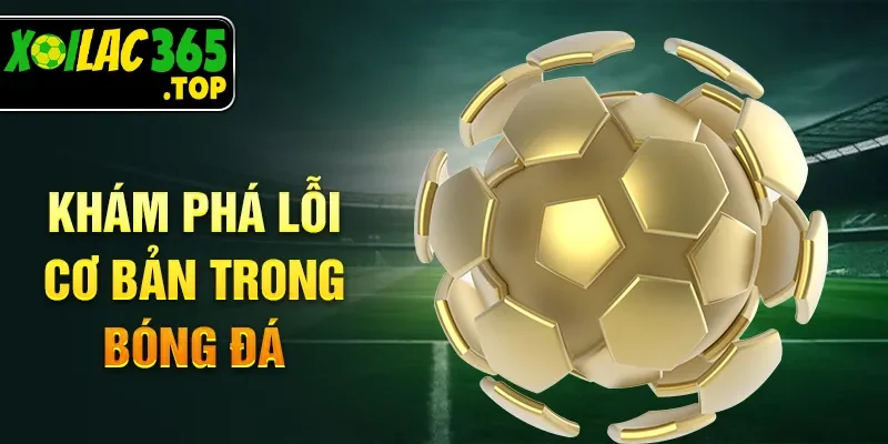 Khám phá lỗi cơ bản trong bóng đá