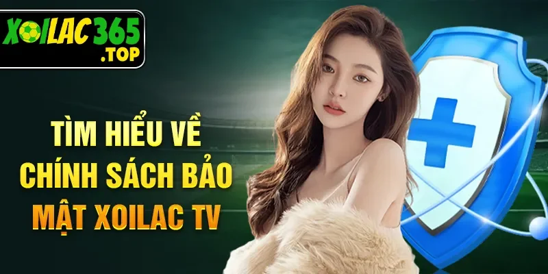 Tìm hiểu về chính sách bảo mật Xoilac TV
