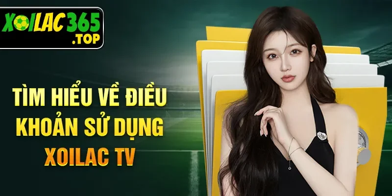 Tìm hiểu về điều khoản sử dụng Xoilac TV