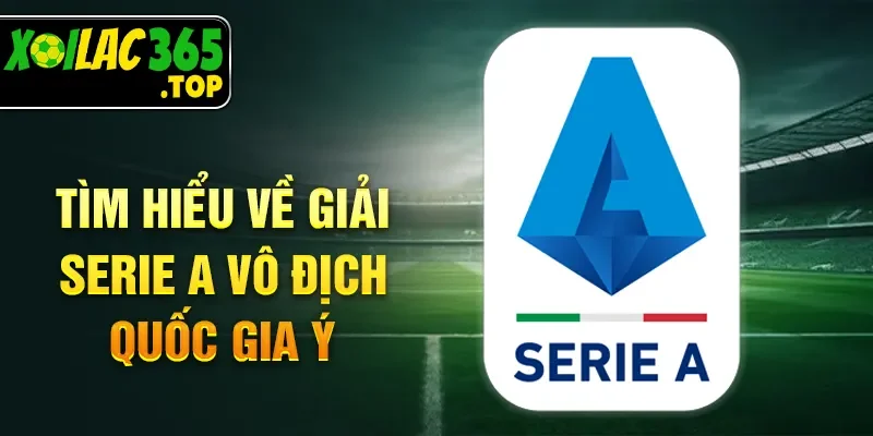 Tìm hiểu về giải Serie A vô địch quốc gia Ý