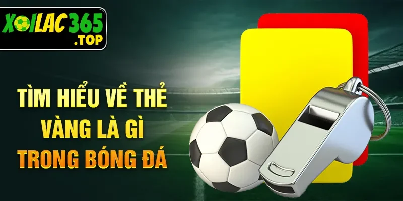 Tìm hiểu về thẻ vàng là gì trong bóng đá