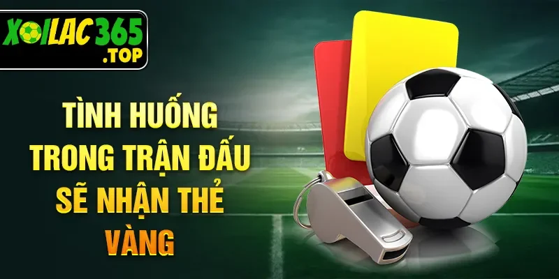 Tình huống trong trận đấu sẽ nhận thẻ vàng