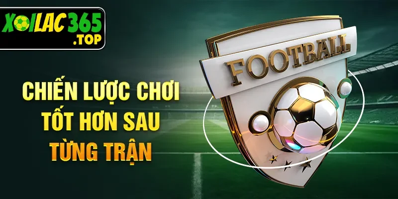 Chiến lược chơi tốt hơn sau từng trận