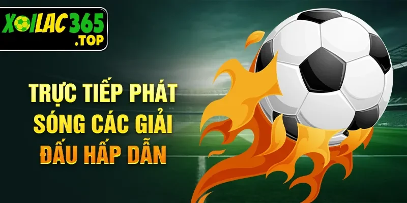 Trực tiếp phát sóng các giải đấu hấp dẫn